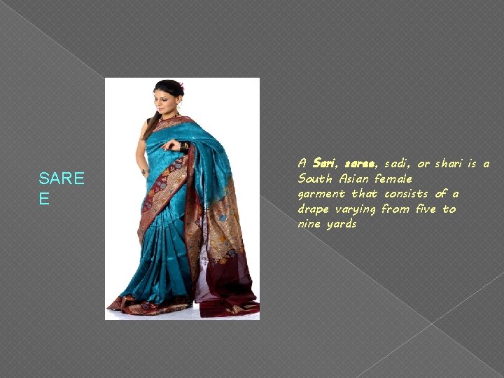 SARE E A Sari, saree, sadi, or shari is a South Asian female garment