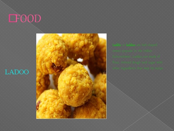 �FOOD LADOO Laddu or laddoo are ball-shaped sweets popular in the Indian Subcontinent. Laddus