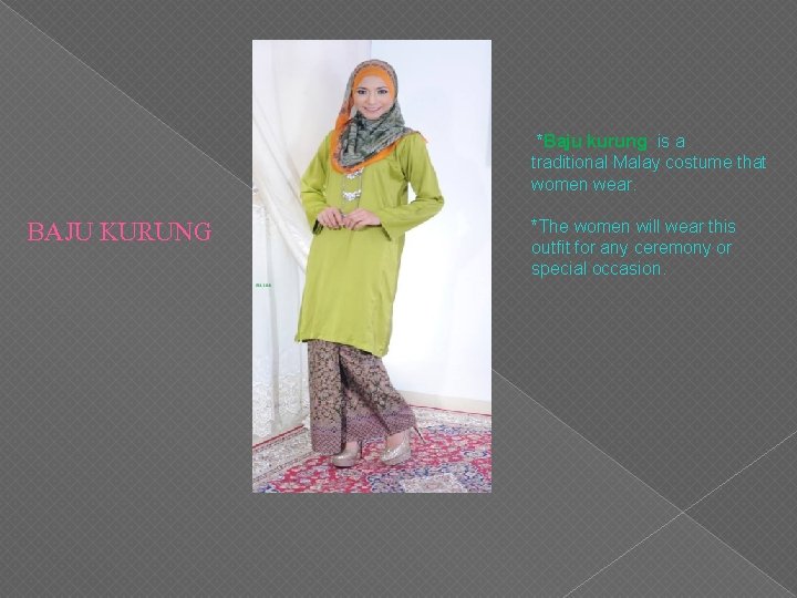  *Baju kurung is a traditional Malay costume that women wear. BAJU KURUNG *The