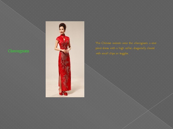 Cheongsam The Chinese women wear the cheongsam, a onepiece dress with a high collar,
