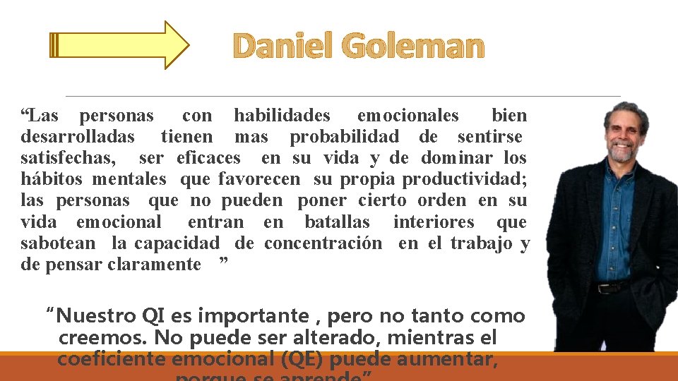 Daniel Goleman “Las personas con habilidades emocionales bien desarrolladas tienen mas probabilidad de sentirse