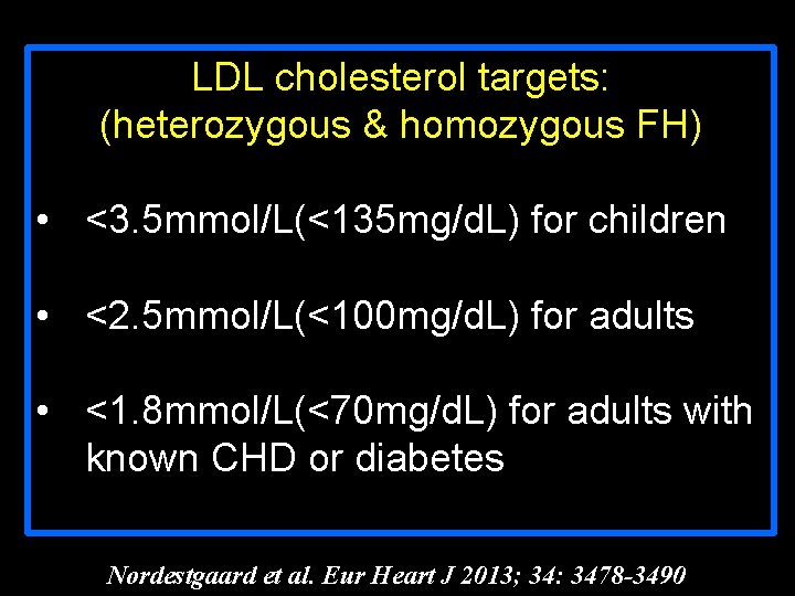 LDL cholesterol targets: (heterozygous & homozygous FH) • <3. 5 mmol/L(<135 mg/d. L) for