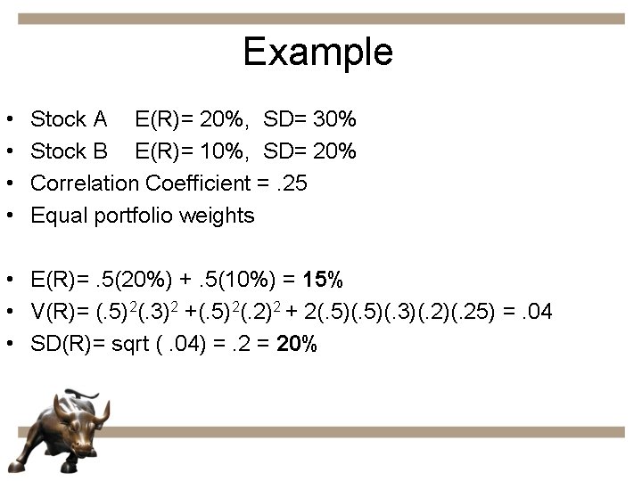 Example • • Stock A E(R)= 20%, SD= 30% Stock B E(R)= 10%, SD=