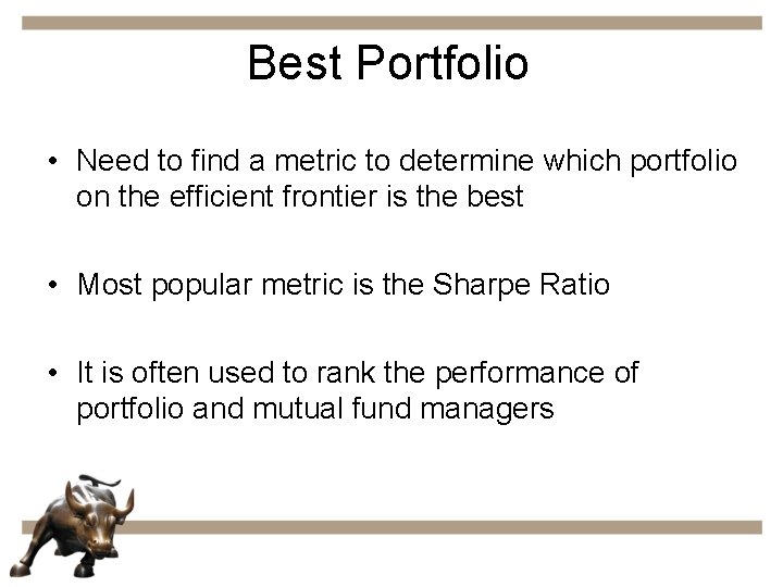 Best Portfolio • Need to find a metric to determine which portfolio on the