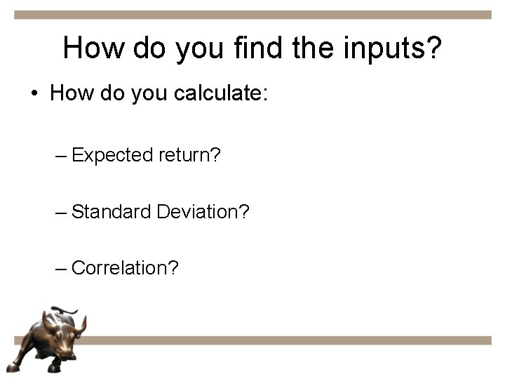 How do you find the inputs? • How do you calculate: – Expected return?