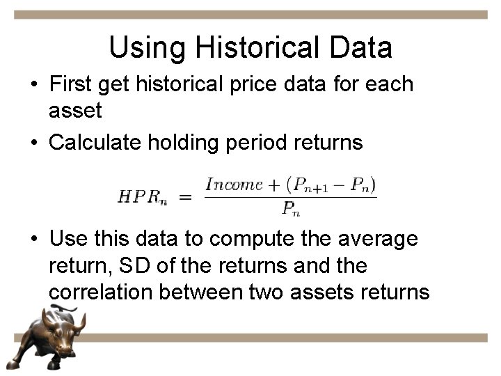 Using Historical Data • First get historical price data for each asset • Calculate