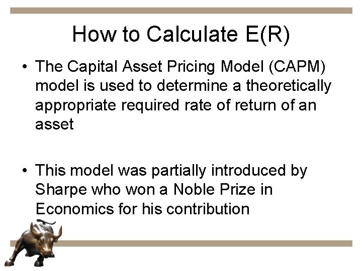 How to Calculate E(R) • The Capital Asset Pricing Model (CAPM) model is used