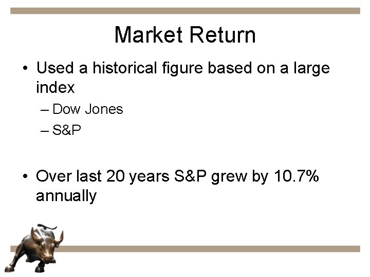 Market Return • Used a historical figure based on a large index – Dow