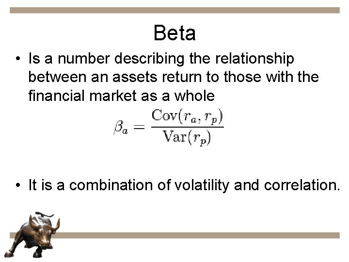 Beta • Is a number describing the relationship between an assets return to those