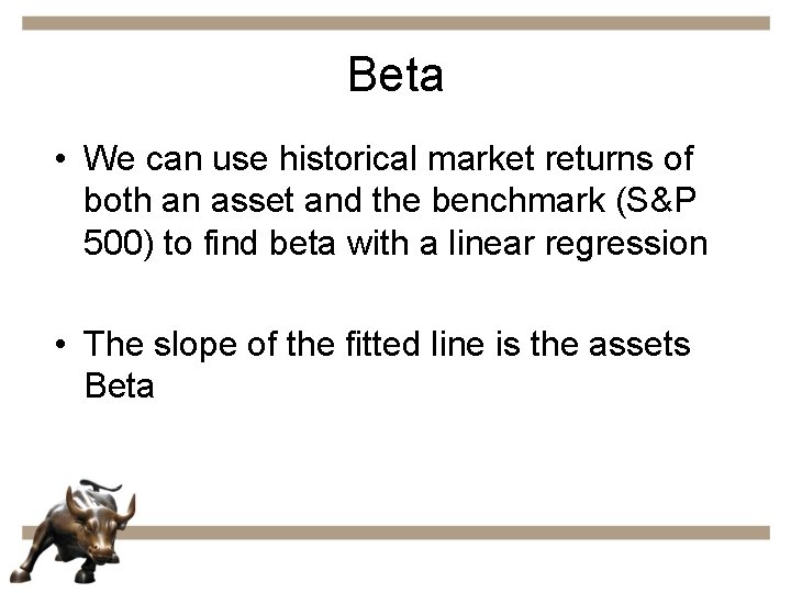 Beta • We can use historical market returns of both an asset and the