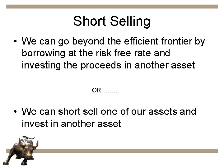 Short Selling • We can go beyond the efficient frontier by borrowing at the
