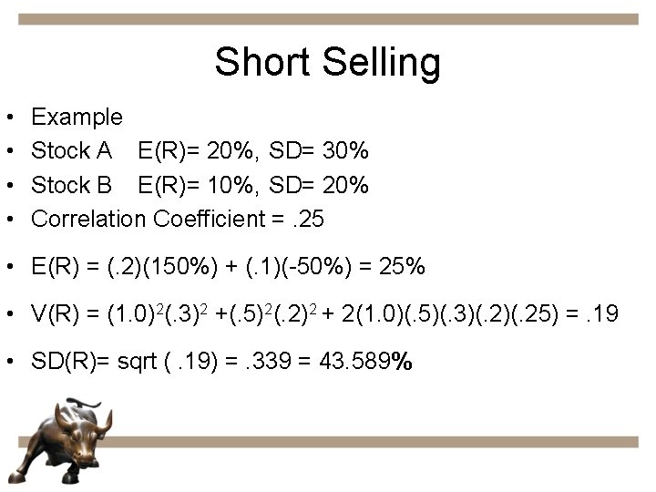 Short Selling • • Example Stock A E(R)= 20%, SD= 30% Stock B E(R)=
