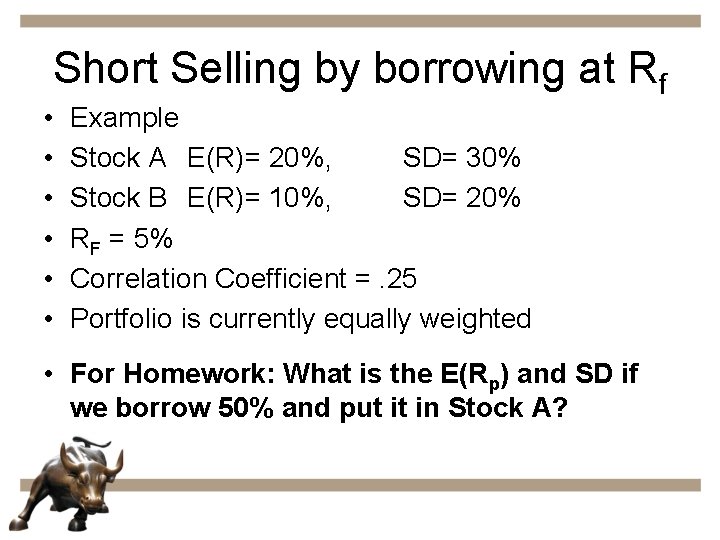 Short Selling by borrowing at Rf • • • Example Stock A E(R)= 20%,