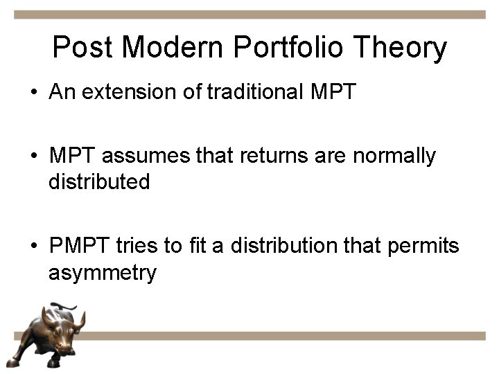 Post Modern Portfolio Theory • An extension of traditional MPT • MPT assumes that