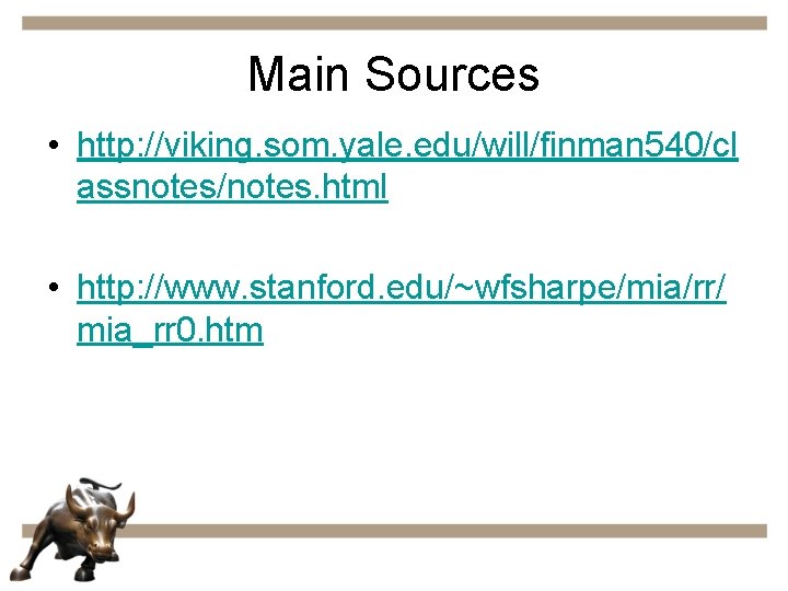 Main Sources • http: //viking. som. yale. edu/will/finman 540/cl assnotes/notes. html • http: //www.