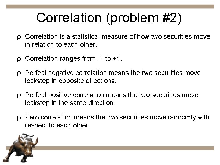 Correlation (problem #2) ρ Correlation is a statistical measure of how two securities move