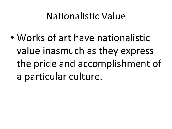 Nationalistic Value • Works of art have nationalistic value inasmuch as they express the