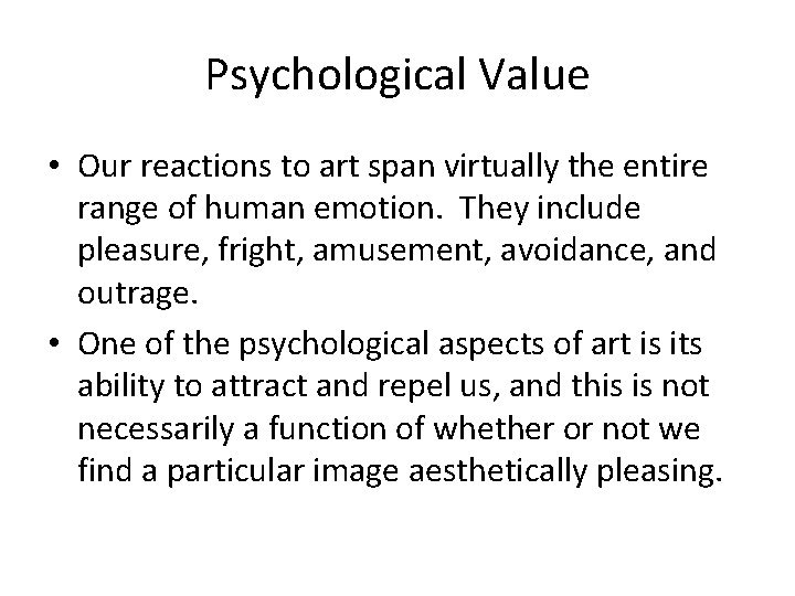 Psychological Value • Our reactions to art span virtually the entire range of human
