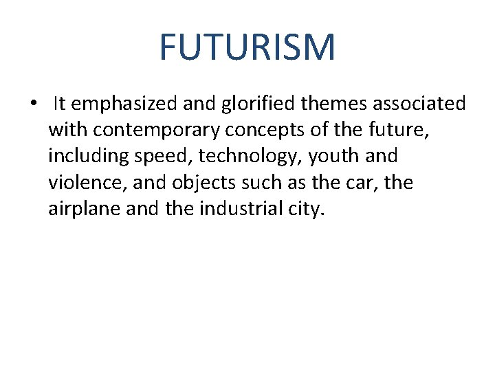 FUTURISM • It emphasized and glorified themes associated with contemporary concepts of the future,