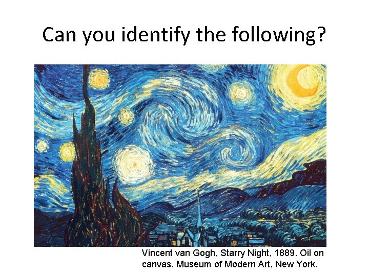 Can you identify the following? Vincent van Gogh, Starry Night, 1889. Oil on canvas.