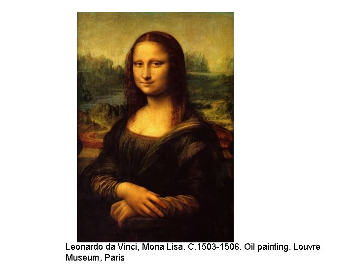 Leonardo da Vinci, Mona Lisa. C. 1503 -1506. Oil painting. Louvre Museum, Paris 