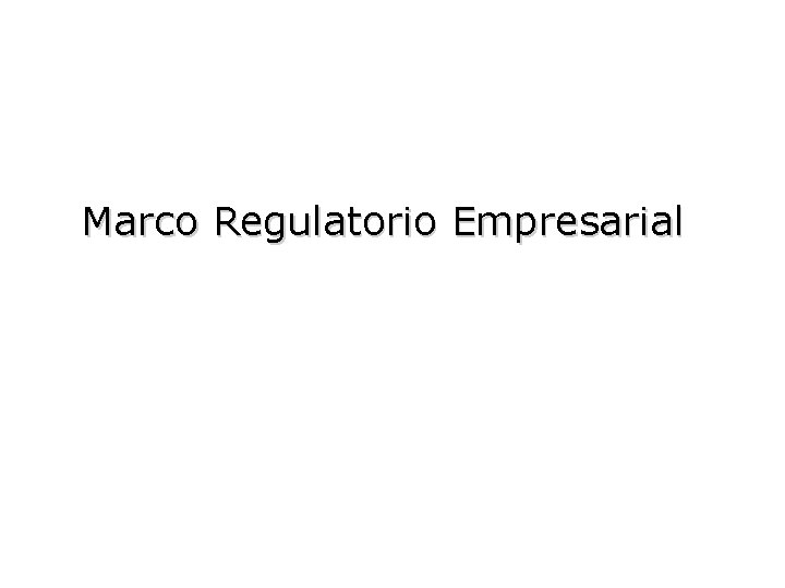 Marco Regulatorio Empresarial Marco Regulatorio Empresarial