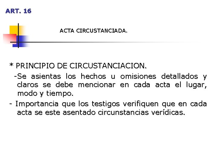 ART. 16 ACTA CIRCUSTANCIADA. * PRINCIPIO DE CIRCUSTANCIACION. -Se asientas los hechos u omisiones ART. 16 ACTA CIRCUSTANCIADA. * PRINCIPIO DE CIRCUSTANCIACION. -Se asientas los hechos u omisiones