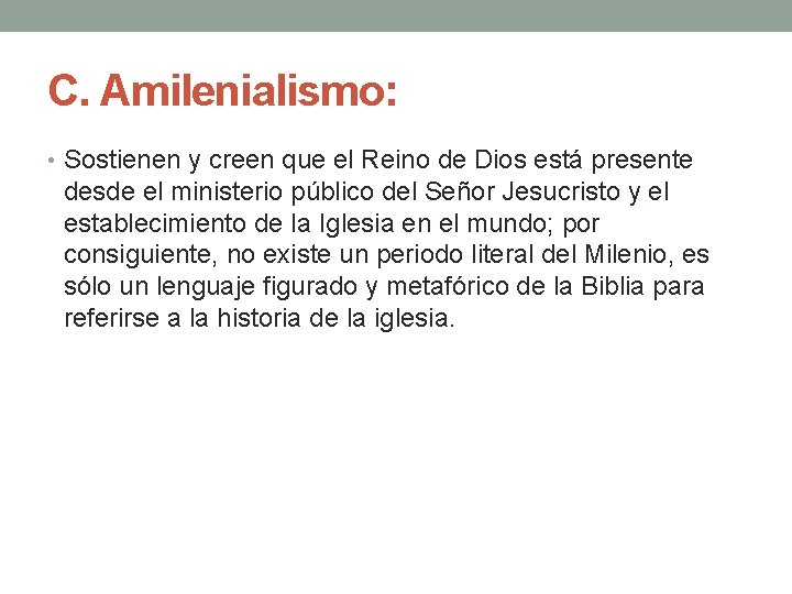 C. Amilenialismo: • Sostienen y creen que el Reino de Dios está presente desde