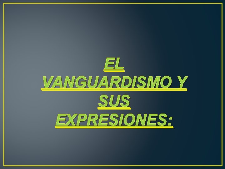 EL VANGUARDISMO Y SUS EXPRESIONES: 