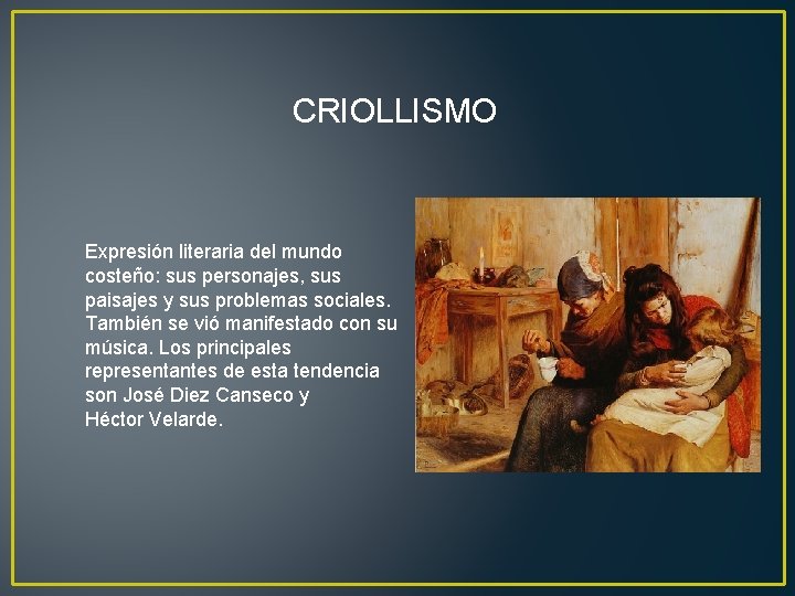 CRIOLLISMO Expresión literaria del mundo costeño: sus personajes, sus paisajes y sus problemas sociales.
