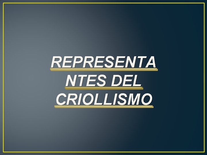 REPRESENTA NTES DEL CRIOLLISMO 