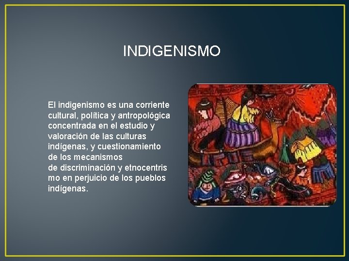 INDIGENISMO El indigenismo es una corriente cultural, política y antropológica concentrada en el estudio