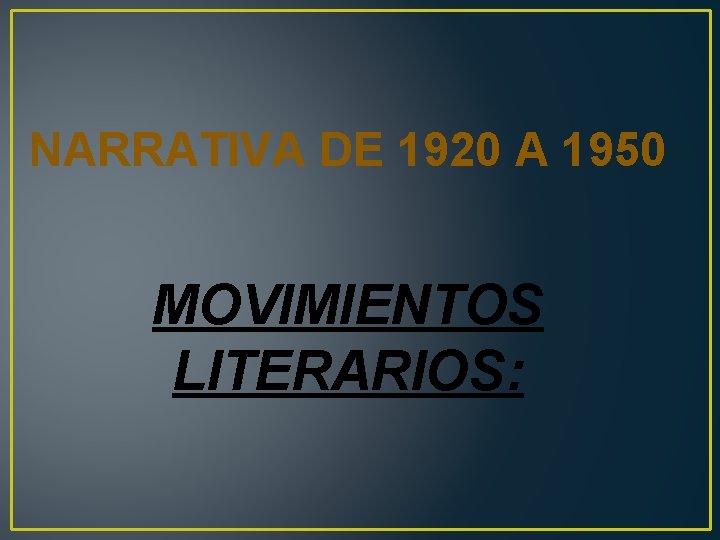 NARRATIVA DE 1920 A 1950 MOVIMIENTOS LITERARIOS: 