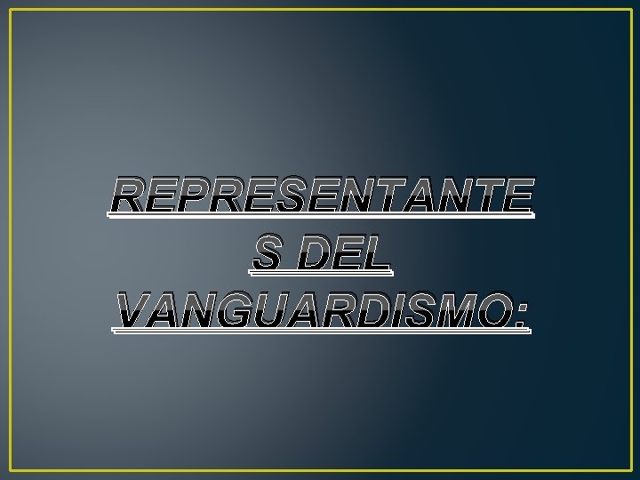 REPRESENTANTE S DEL VANGUARDISMO: 
