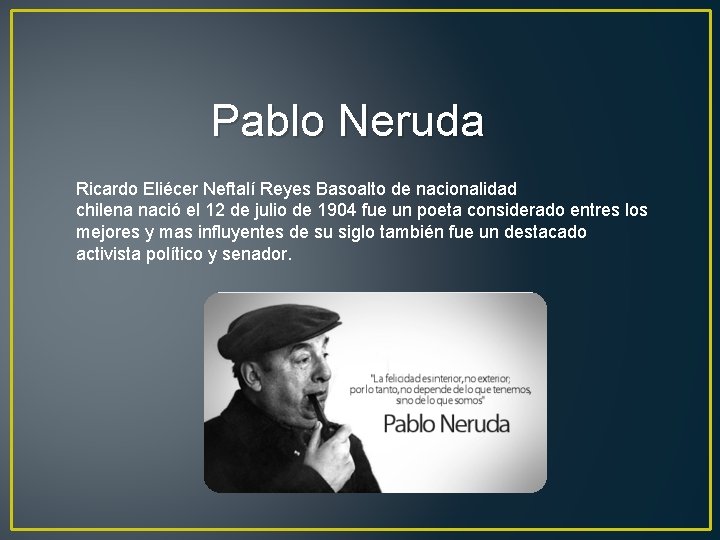 Pablo Neruda Ricardo Eliécer Neftalí Reyes Basoalto de nacionalidad chilena nació el 12 de