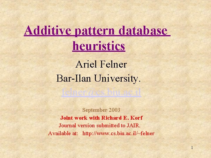 Additive pattern database heuristics Ariel Felner Bar-Ilan University. felner@cs. biu. ac. il September 2003