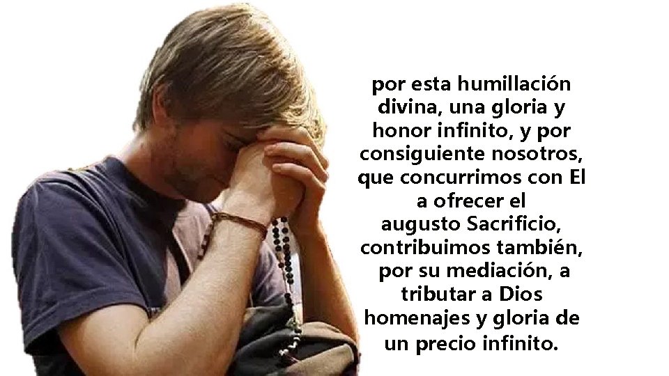 por esta humillación divina, una gloria y honor infinito, y por consiguiente nosotros, que