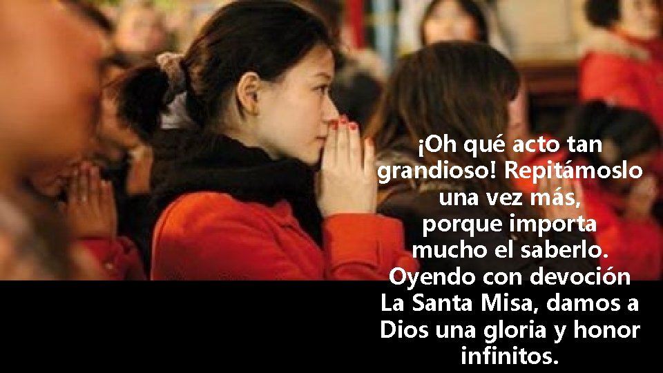¡Oh qué acto tan grandioso! Repitámoslo una vez más, porque importa mucho el saberlo.
