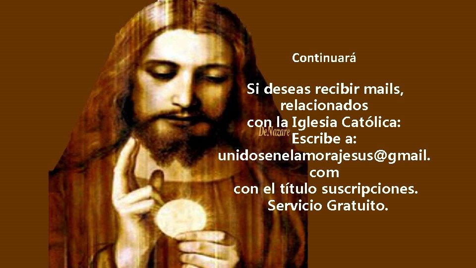Continuará Si deseas recibir mails, relacionados con la Iglesia Católica: Escribe a: unidosenelamorajesus@gmail. com