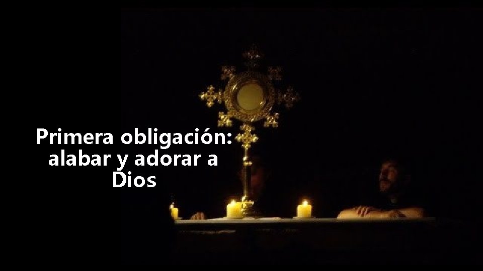 Primera obligación: alabar y adorar a Dios 