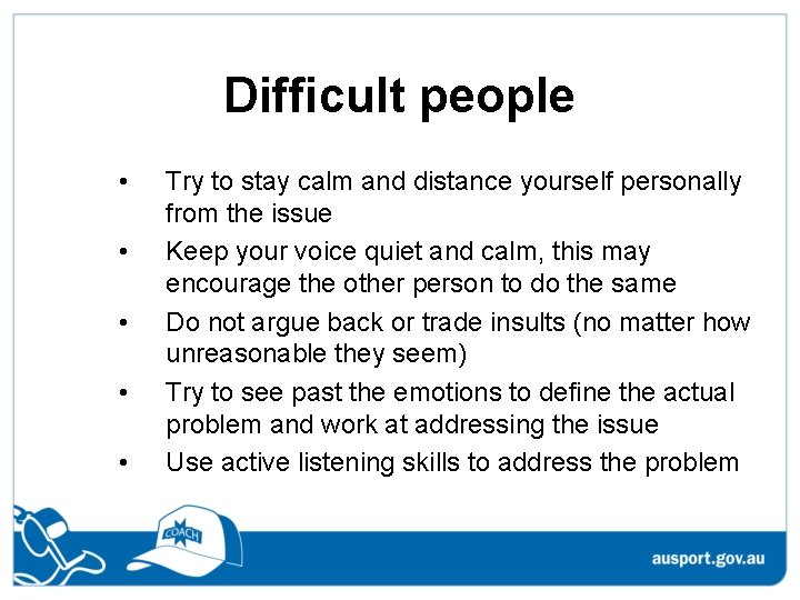 Difficult people • • • Try to stay calm and distance yourself personally from