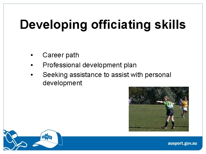 Developing officiating skills • • • Career path Professional development plan Seeking assistance to