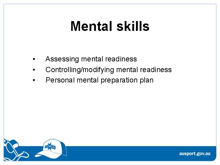 Mental skills • • • Assessing mental readiness Controlling/modifying mental readiness Personal mental preparation