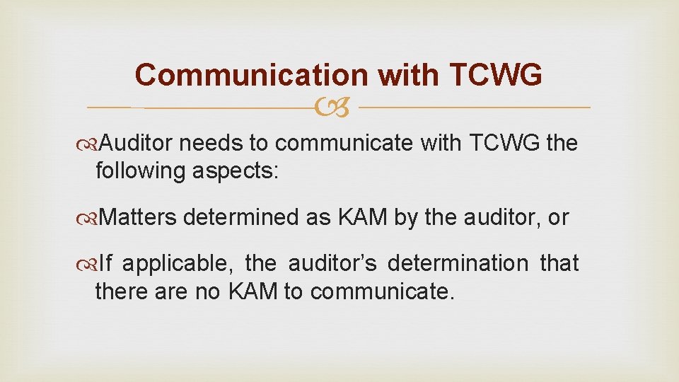 Communication with TCWG Auditor needs to communicate with TCWG the following aspects: Matters determined Communication with TCWG Auditor needs to communicate with TCWG the following aspects: Matters determined