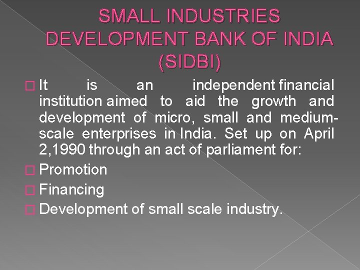 SMALL INDUSTRIES DEVELOPMENT BANK OF INDIA (SIDBI) � It is an independent financial institution