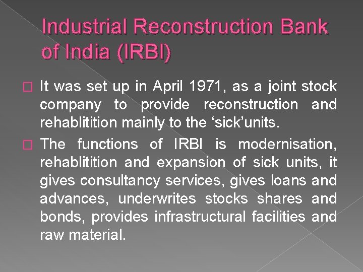 Industrial Reconstruction Bank of India (IRBI) It was set up in April 1971, as