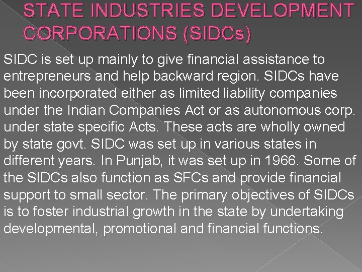 STATE INDUSTRIES DEVELOPMENT CORPORATIONS (SIDCs) SIDC is set up mainly to give financial assistance