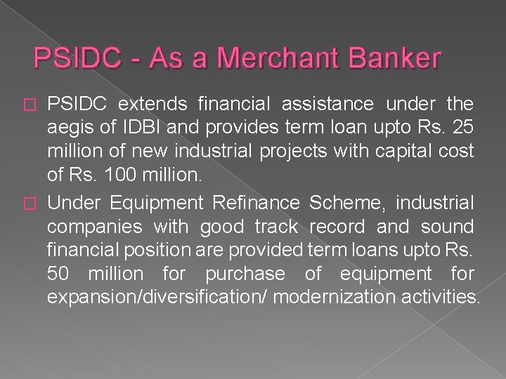 PSIDC - As a Merchant Banker PSIDC extends financial assistance under the aegis of