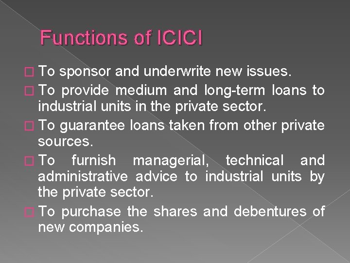 Functions of ICICI � To sponsor and underwrite new issues. � To provide medium