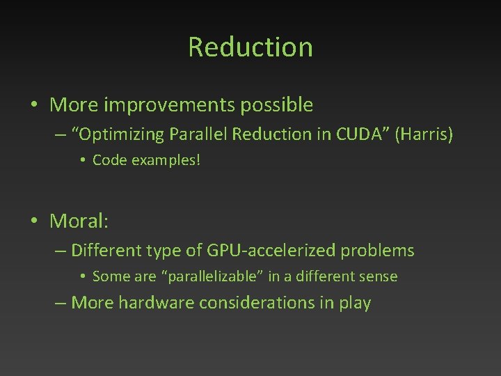 Reduction • More improvements possible – “Optimizing Parallel Reduction in CUDA” (Harris) • Code